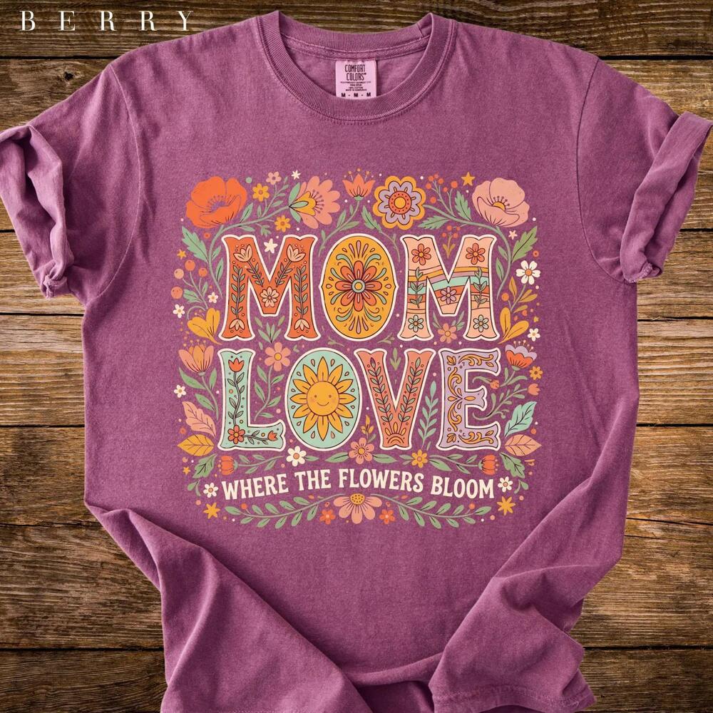 Mom Love Floral Typography Shirt, Where The Flowers Bloom Tee